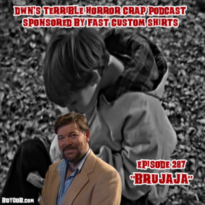 DWN‘s Terrible Horror  Podcast Sponsored by Fast Custom Shirts Episode 287 ”Brujaja”