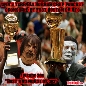 DWN’s Terrible Horror Crap Podcast Sponsored by Fast Custom Shirts Episode 295 ”Best and Worst of 2021”