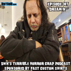 DWN’s Terrible Horror Crap Podcast Sponsored by Fast Custom Shirts Episode 307 ”The Missing Episode”