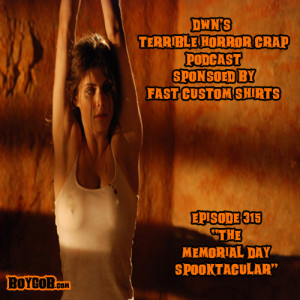 DWN’s Terrible Horror Crap Podcast Sponsored by Fast Custom Shirts Episode 315 ”The Memorial Day Sooktacular”