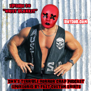 DWN’s Terrible Horror Crap Podcast Sponsored by Fast Custom Shirts Episode 316 ”Wrist Blanket”