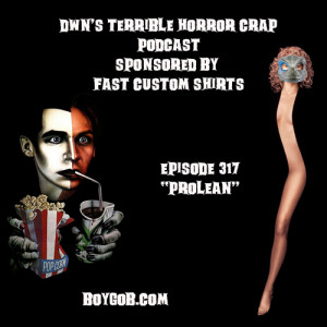 DWN’s Terrible Horror Crap Podcast Sponsored by Fast Custom Shirts Episode 317 ”Prolean”