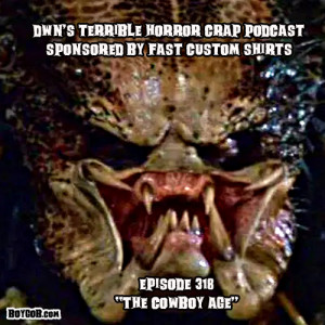 DWN’s Terrible Horror Crap Podcast Sponsored by Fast Custom Shirts Episode 318 ”The Cowboy Age”
