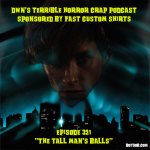 DWN’s Terrible Horror Crap Podcast Sponsored by Fast Custom Shirts Episode 321 ”The Tall Man’s Balls”