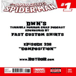 DWN’s Terrible Horror Crap Podcast Sponsored by Fast Custom Shirts Episode 328 ”Composition”