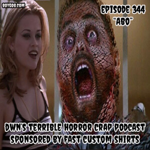 DWN’s Terrible Horror Crap Podcast Sponsored by Fast Custom Shirts Episode 344 ”ABO”