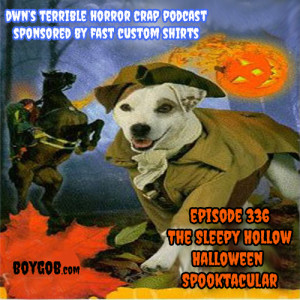 DWN’s Terrible Horror Crap Podcast Sponsored by Fast Custom Shirts Episode 336 ”The Legend of Sleepy Hollow Halloween Spooktacular”