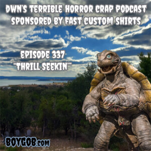 DWN’s Terrible Horror Crap Podcast Sponsored by Fast Custom Shirts Episode 337 ”Thrill Seekin’”