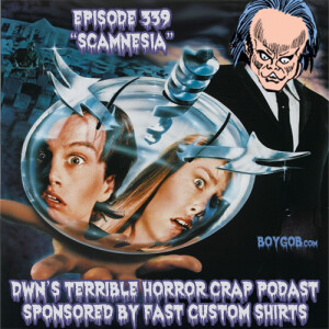 DWN’s Terrible Horror Crap Podcast Sponsored by Fast Custom Shirts Episode 339 ”Scamnesia”