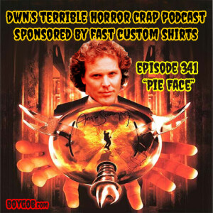 DWN’s Terrible Horror Crap Podcast Sponsored by Fast Custom Shirts Episode 341 ”Pie Face”