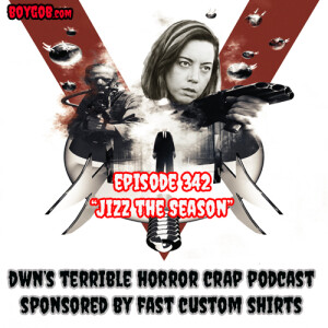 DWN’s Terrible Horror Crap Podcast Sponsored by Fast Custom Shirts Episode 342 ”Jizz the Season”