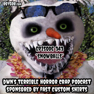 DWN’s Terrible Horror Crap Podcast Sponsored by Fast Custom Shirts Episode 343 ”SnowBalls”