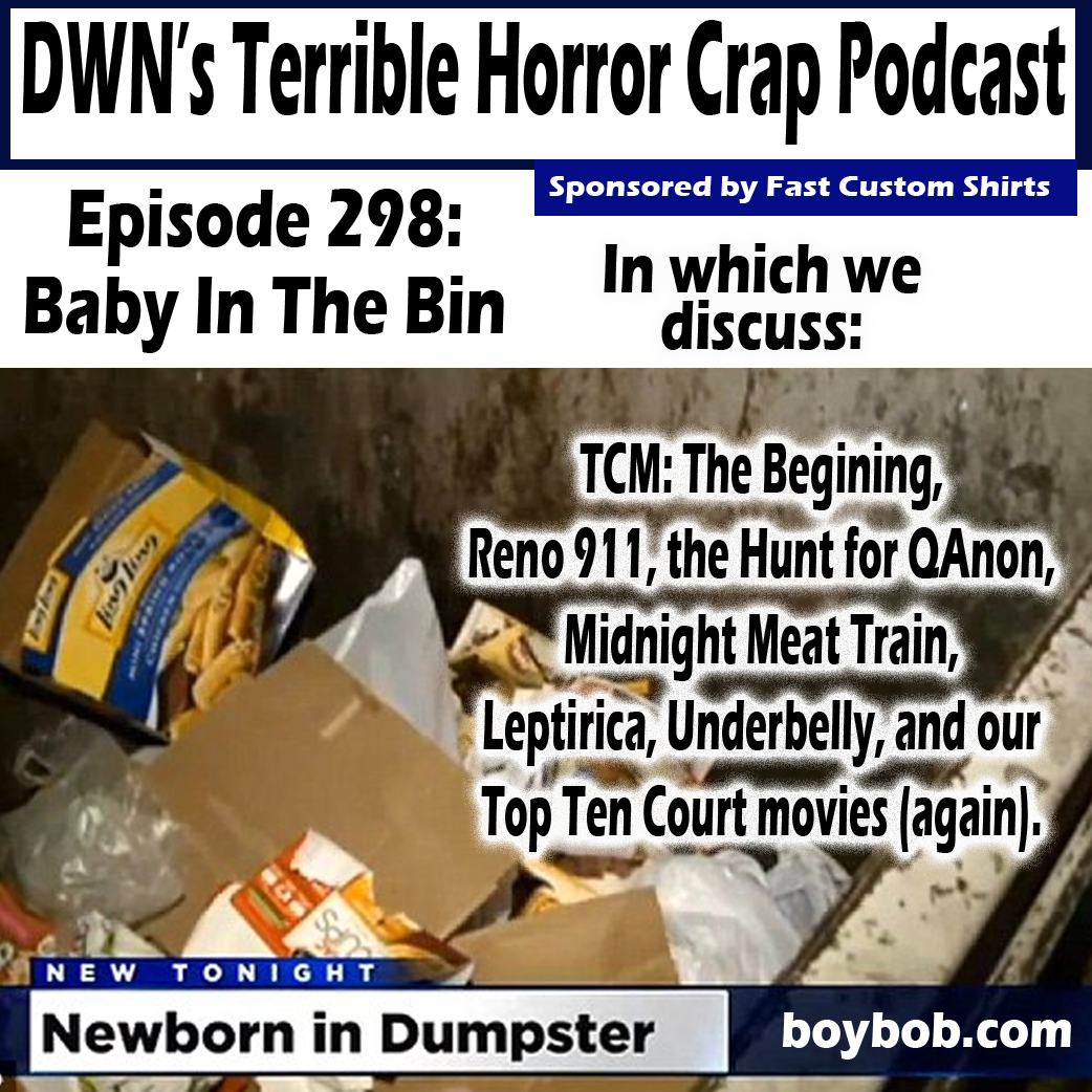 DWN’s Terrible Horror Crap Podcast Sponsored by Fast Custom Shirts Episode 298 ”Baby in the Bin”