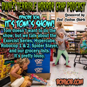 DWN’s Terrible Horror Crap Podcast Sponsored by Fast Custom Shirts Episode 304 ”The Worst One Yet”