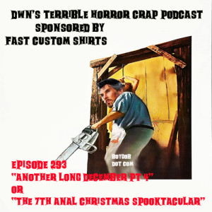 DWN‘s Terrible Horror Crap Podcast Sponsored by Fast Custom Shirts Episode 293 ”The 7th Anal Christmas Spooktacular”