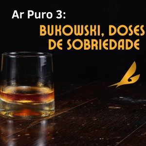 Ar Puro 3: Bukowski, doses de sobriedade