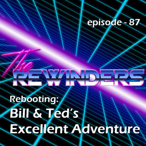 087 - Rebooting: Bill & Ted's Excellent Adventure [1989]