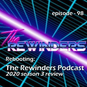 098 - Rebooting: The Rewinders Podcast [2020/season 3 Review]