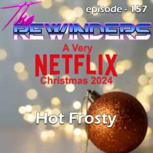 157 - A Very Netflix Christmas 2024 - Hot Frosty