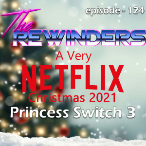 124 - A Very Netflix Christmas 2021 - The Princess Switch 3: Romancing the Star