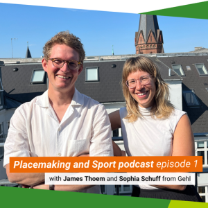 Placemaking and Sport with James Thoem and Sophia Schuff from Gehl