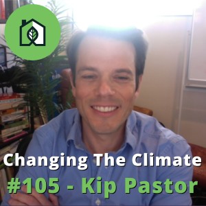 Changing The Climate #105 - Kip Pastor