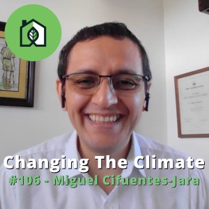 Changing The Climate #106 - Miguel Cifuentes-Jara