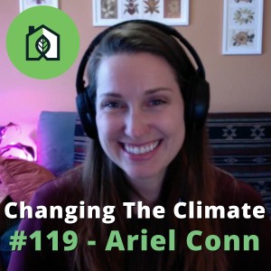 Changing The Climate #119 - Ariel Conn