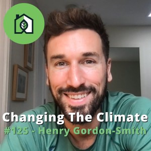 Changing The Climate #125 - Henry Gordon-Smith