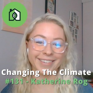 Changing The Climate #131- Katherine Rog