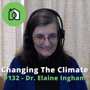 Changing The Climate #132 - Dr. Elaine Ingham