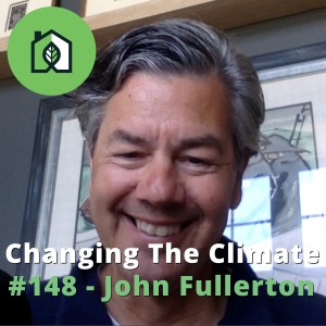 Changing The Climate #148 - John Fullerton