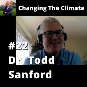 Changing The Climate #22 - Dr. Todd Sanford