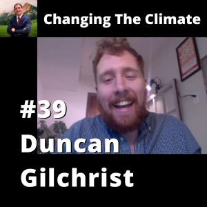 Changing The Climate #39 - Duncan Gilchrist