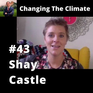 Changing The Climate #43 - Shay Castle