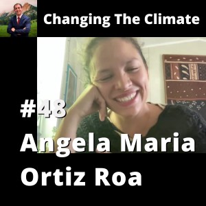 Changing The Climate #48 - Angela Maria Ortiz Roa