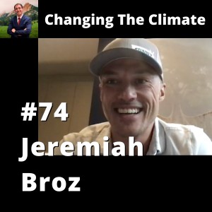 Changing The Climate #74 - Jeremiah Broz