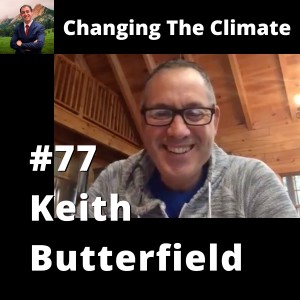 Changing The Climate #77 - Keith Butterfield