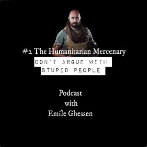 Don't Argue With Stupid People _ Emile Ghessen #2 The Humanitarian Mercrenary