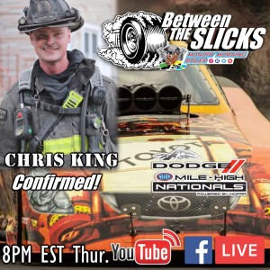 Between The Slicks #55 Drag Racing Talk, News, and Guest Chris King - NHRA Funny Car
