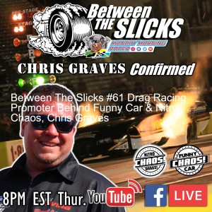 Between The Slicks #61 Drag Racing Promoter Behind Funny Car & Nitro Chaos, Chris Graves
