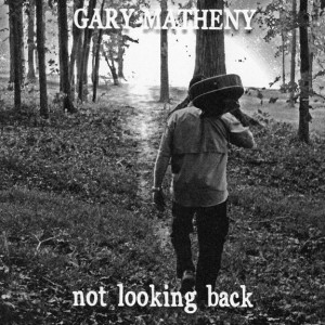 Not Looking Back - Gary Matheny
