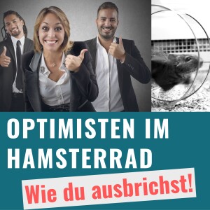 Optimisten im Hamsterrad - Wie du ausbrichst