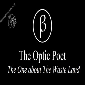 The Optic Poet: The One about The Waste Land