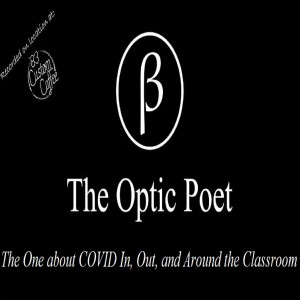 The Optic Poet: The One about COVID In, Out, and Around the Classroom