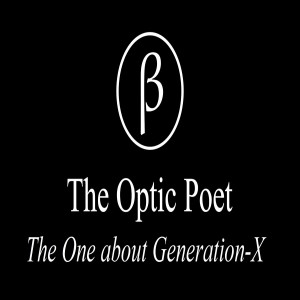 The Optic Poet: The One about Generation-X