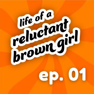 Ep. 01 - Introducing The Reluctant Brown Girl