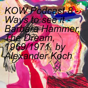 KOW Podcast 8 - Ways to see it - Barbara Hammer, The Dream, 1969/1971, by Alexander Koch