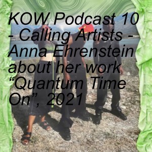 KOW Podcast 10 - Calling Artists - Anna Ehrenstein about her work “Quantum Time On”, 2021