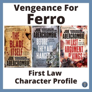 Vengeance For Ferro - Character Profile- The First Law Trilogy by Joe Abercrombie